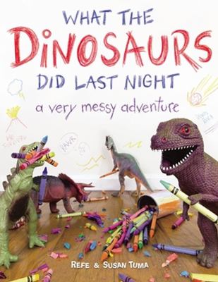 What the dinosaurs did last night : a very messy adventure