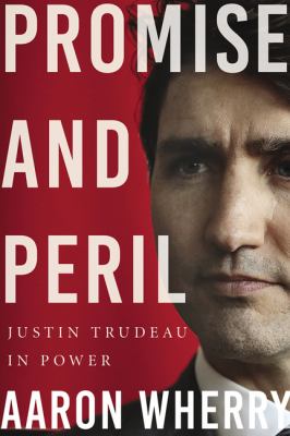 Promise and peril : Justin Trudeau in power