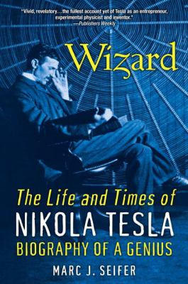 Wizard : the life and times of Nikola Tesla : biography of a genius