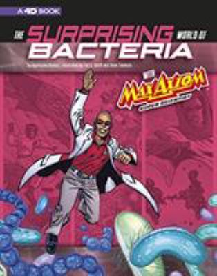 The surprising world of bacteria with Max Axiom, super scientist : 4D an augmented reading science experience