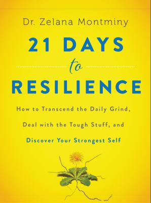 21 days to resilience : how to transcend the daily grind, deal with the tough stuff, and discover your strongest self