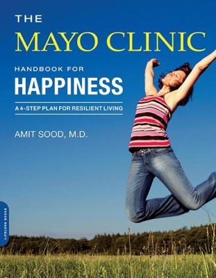 The Mayo Clinic handbook for happiness : a 4-step plan for resilient living
