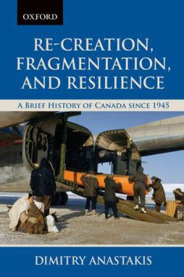 Re-creation, fragmentation, and resilience : a brief history of Canada since 1945
