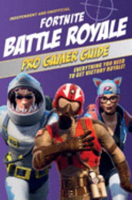 Fortnite Battle Royale pro gamer guide : everything you need to get victory royale