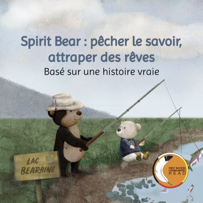 Spirit Bear: pêcher le savoir, attraper des rêves : basé sur une histoire vraie