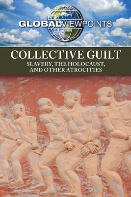 Collective guilt : slavery, the holocaust, and other atrocities