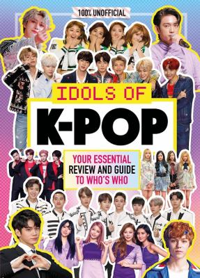 Idols of K-pop : your essential review and guide to who's who