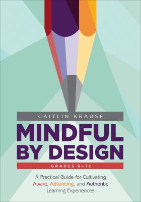 Mindful by design : a practical guide for cultivating aware, advancing, and authentic learning experiences
