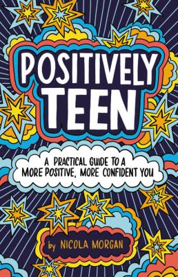 Positively teen : a practical guide to a more positive, more confident you