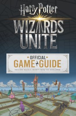 Wizards unite : the official game guide : includes magical secrets from the developers