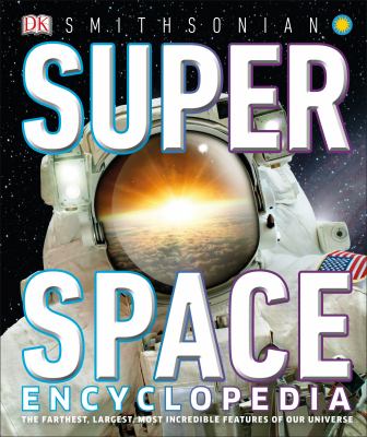 Super space encyclopedia : the furthest, largest, most incredible features of our universe