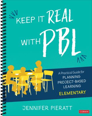 Keep it real with PBL : a practical guide for planning project-based learning : elementary