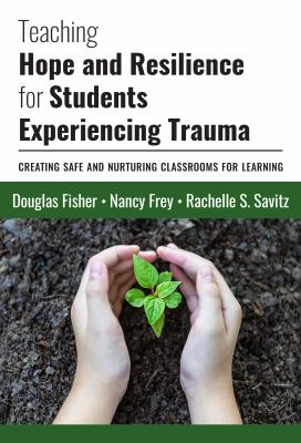 Teaching hope and resilience for students experiencing trauma : creating safe and nurturing classrooms for learning