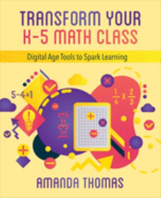 Transform your K-5 Math class : digital age tools to spark learning