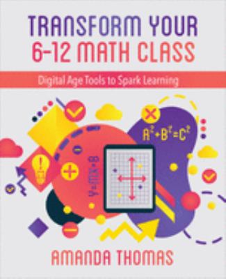 Transform your 6-12 Math class : digital age tools to spark learning