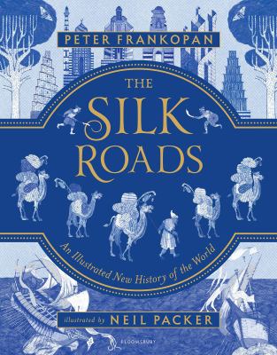 The Silk Roads : an illustrated new history of the world