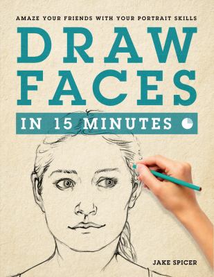 Draw faces in fifteen minutes : amaze your friends with your portrait skills