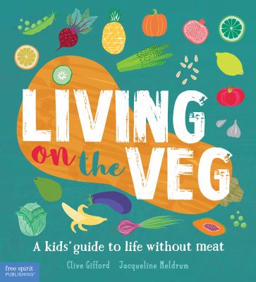 Living on the veg : a kids' guide to life without meat