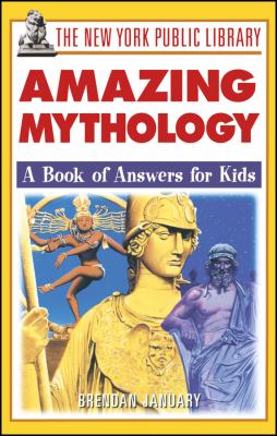 The New York Public Library amazing mythology : a book of answers for kids