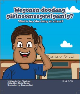 Wegonen doodang gikinoomaagewigamig? : what is he/she doing at school?