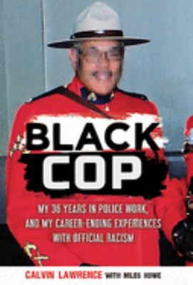 Black cop : my 36 years in police work, and my career-ending experiences with official racism