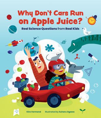 Why don't cars run on apple juice? : real science questions from real kids