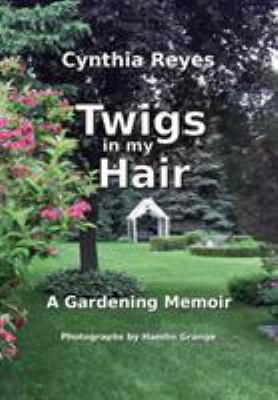 Twigs in my hair : a gardening memoir