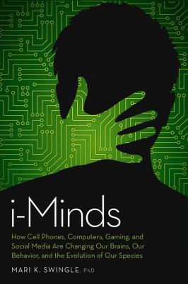 i-Minds : how cell phones, computers, gaming, and social media are changing our brains, our behavior, and the evolution of our species