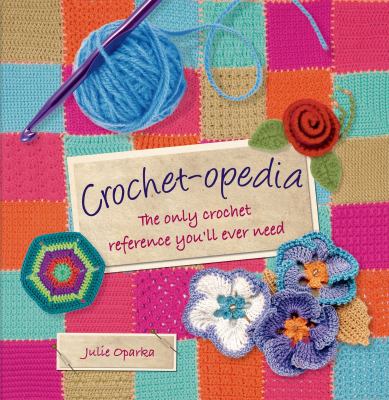 Crochet-opedia : the only crochet reference you'll ever need