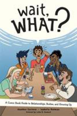 Wait, what? : a comic book guide to relationships, bodies, and growing up