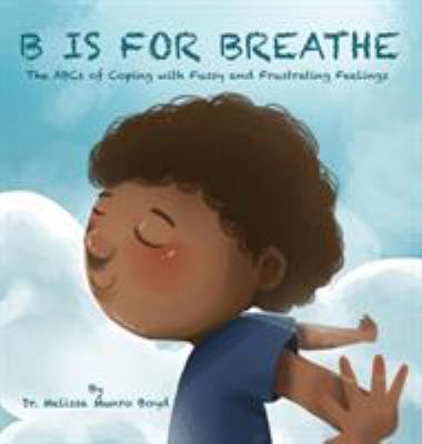 B is for breathe : the ABCs of coping with fussy and frustrating feelings