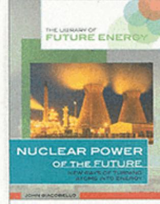 Nuclear power of the future : new ways of turning atoms into energy