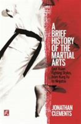 A brief history of the martial arts : East Asian fighting styles from kung fu to ninjutsu