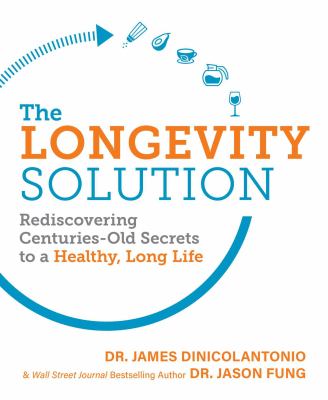 The longevity solution : rediscovering centuries-old secrets to a healthy, long life