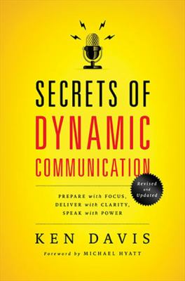 Secrets of dynamic communication : prepare with focus, deliver with clarity, speak with power