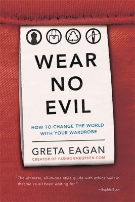 Wear no evil : how to change the world with your wardrobe