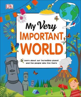 DK my very important world : [learn about our incredible planet and the people who live there]