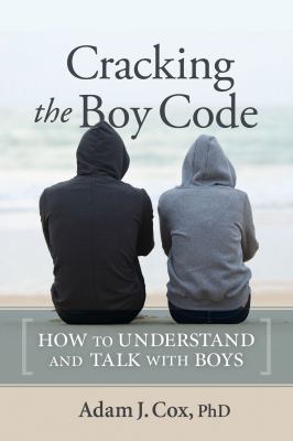 Cracking the boy code : how to understand and talk with boys