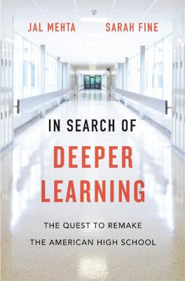 In search of deeper learning : the quest to remake the American high school