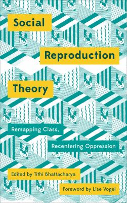 Social reproduction theory : remapping class, recentering oppression
