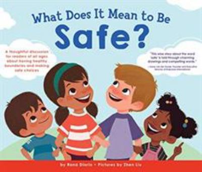 What does it mean to be safe? : a thoughtful discussion for readers of all ages about drawing healthy boundaries and making safe choices