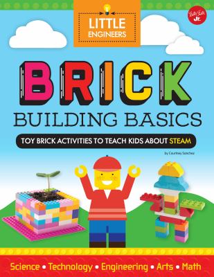 Brick building basics : toy brick activities to teach kids about STEAM