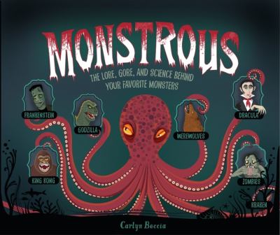 Monstrous : the lore, gore, and science behind your favorite monsters