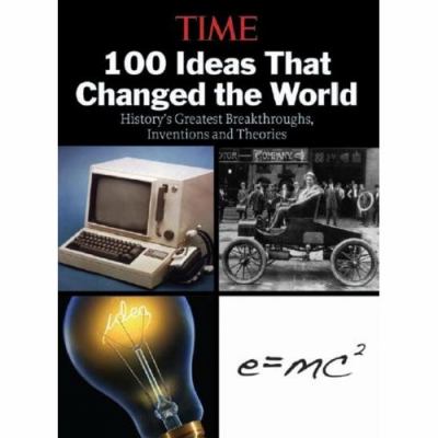 Time 100 ideas that changed the world : history's greatest breakthroughs, inventions and theories