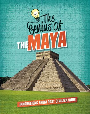 The genius of the Maya : innovations from past civilizations