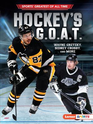 Hockey's G.O.A.T. : Wayne Gretzky, Sidney Crosby, and more