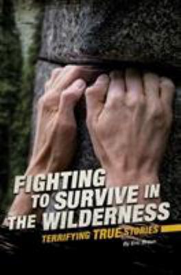 Fighting to survive in the wilderness : terrifying true stories