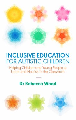 Inclusive education for autistic children : helping children and young people to learn to flourish in the classroom