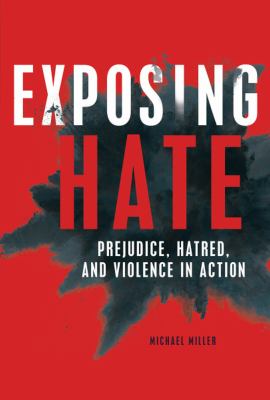 Exposing hate : prejudice, hatred, and violence in action