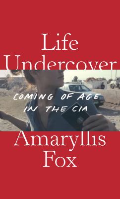 Life undercover : coming of age in the CIA
